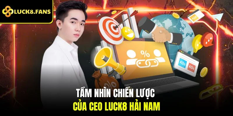 Tầm nhìn chiến lược của CEO Luck8 Hải Nam