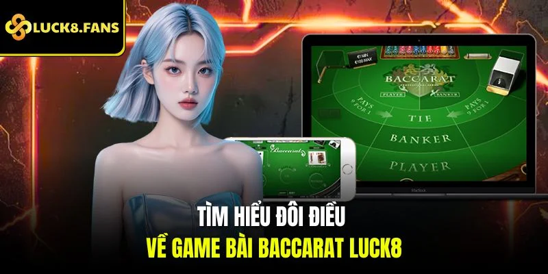 Tìm hiểu đôi điều về game bài Baccarat Luck8